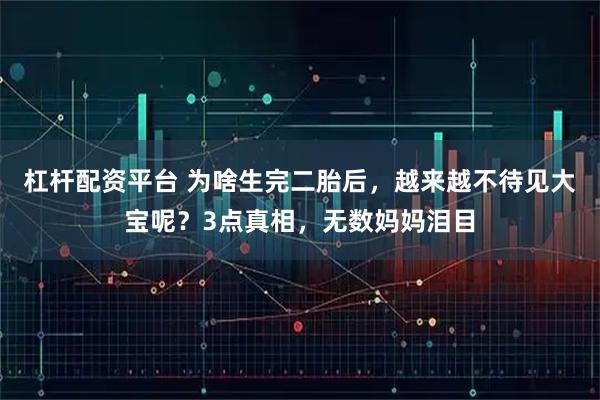 杠杆配资平台 为啥生完二胎后，越来越不待见大宝呢？3点真相，无数妈妈泪目